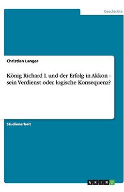 König Richard I. und der Erfolg in Akkon - sein Verdienst oder logische Konsequenz?