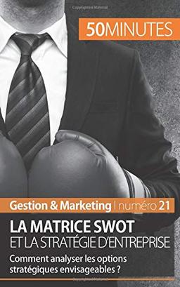 La matrice SWOT et la stratégie d'entreprise : Comment analyser les options stratégiques envisageables ?