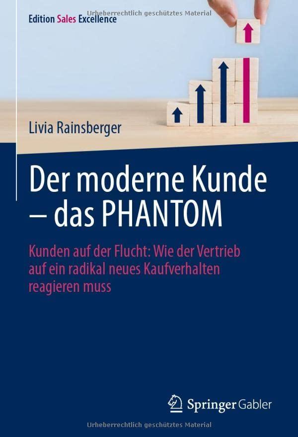 Der moderne Kunde – das PHANTOM: Kunden auf der Flucht: Wie der Vertrieb auf ein radikal neues Kaufverhalten reagieren muss (Edition Sales Excellence)