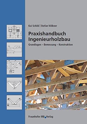 Praxishandbuch Ingenieurholzbau.: Grundlagen, Bemessung, Konstruktion.