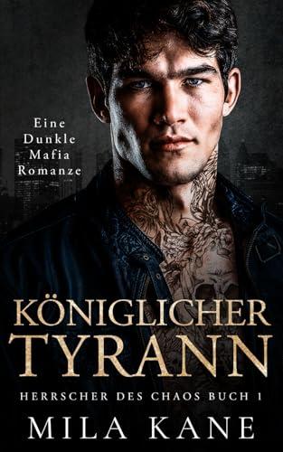 Königlicher Tyrann: Eine dunkle Mafia Romanze (Herrscher des Chaos, Band 1)