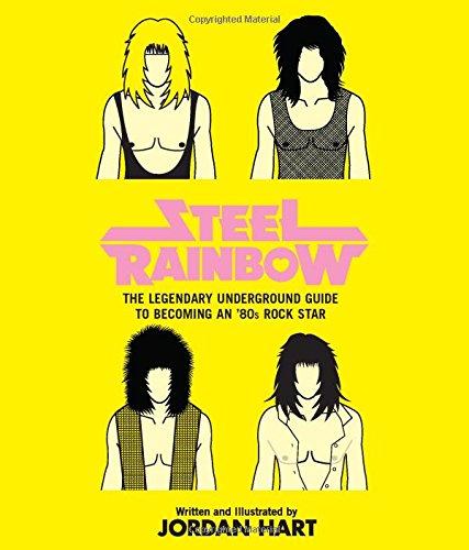 Steel Rainbow: The Legendary Underground Guide to Becoming an '80s Rock Star