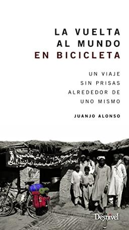 La vuelta al mundo en bicicleta : un viaje sin prisas alrededor de uno mismo (Viajes Y Aventura)