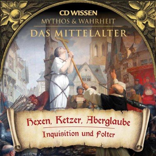 CD WISSEN - MYTHOS & WAHRHEIT - Das Mittelalter - Hexen, Ketzer, Aberglaube - Inquisition und Folter, 1 CD