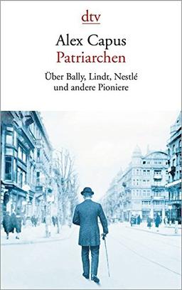 Patriarchen: Über Bally, Lindt, Nestlé und andere Pioniere