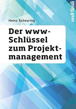 Der www-Schlüssel zum Projektmanagement: Eine kompakte Einführung in alle Aspekte des Projektmanagements und des Projektportfolio-Managements