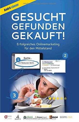 Gesucht, Gefunden, Gekauft!: Erfolgreiches Online Marketing für den Mittelstand