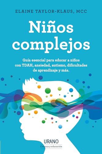 Niños complejos: Guía esencial para educar a niños con TDAH, ansiedad y otros problemas. (Urano Crianza y Educación)