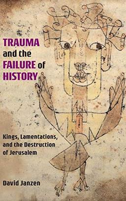 Trauma and the Failure of History: Kings, Lamentations, and the Destruction of Jerusalem (Semeia Studies, Band 94)