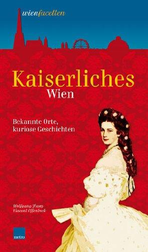 Kaiserliches Wien: Bekannte Orte, kuriose Geschichten