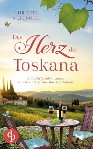 Das Herz der Toskana: Eine Feelgood-Romance in der malerischen Kulisse Italiens