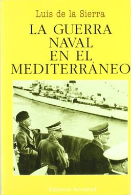 La guerra naval en el Mediterráneo (1940-1943) (LUIS DE LA SIERRA)