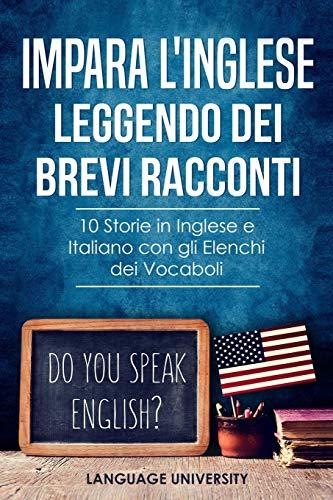 Impara l'Inglese Leggendo dei Brevi Racconti: 10 Storie in Inglese e Italiano, con gli Elenchi dei Vocaboli (Livello principiante, Band 1)