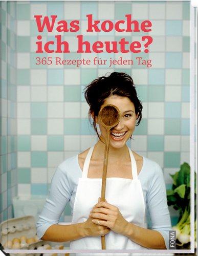 Was koche ich heute?: 365 Rezepte für jeden Tag