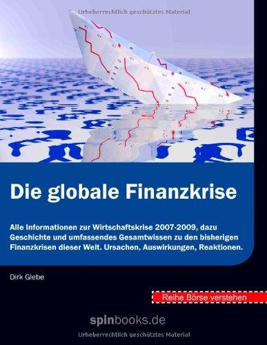 Börse verstehen: Die globale Finanzkrise: Alle Informationen zur Wirtschaftskrise 2007-2009, dazu Geschichte und umfassendes Gesamtwissen zu den ... Welt. Ursachen, Auswirkungen, Reaktionen