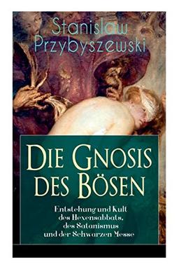 Die Gnosis des Bösen - Entstehung und Kult des Hexensabbats, des Satanismus und der Schwarzen Messe: Die Synagoge des Satan