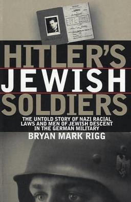 Hitler's Jewish Soldiers: The Untold Story of Nazi Racial Laws and Men of Jewish Descent in the German Military (Modern War Studies (Hardcover))