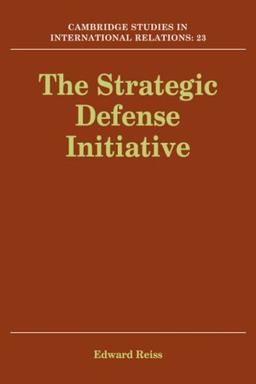 The Strategic Defense Initiative (Cambridge Studies in International Relations, Band 23)