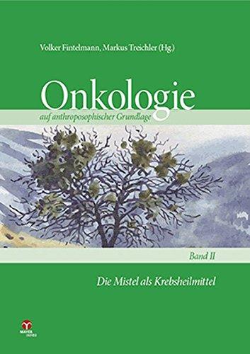 Onkologie auf anthroposophischer Grundlage / Die Mistel als Krebsheilmittel: Onkologie auf anthroposophischer Grundlage Band 2