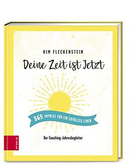 Deine Zeit ist Jetzt - 365 Impulse für ein erfülltes Leben: Der Coaching-Jahresbegleiter