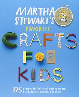 Martha Stewart's Favorite Crafts for Kids: 175 Projects for Kids of All Ages to Create, Build, Design, Explore, and Share