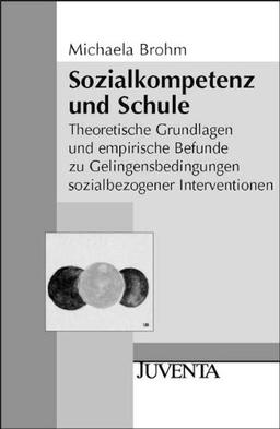 Sozialkompetenz und Schule: Theoretische Grundlagen und empirische Befunde zu Gelingensbedingungen sozialbezogener Interventionen (Juventa Paperback)