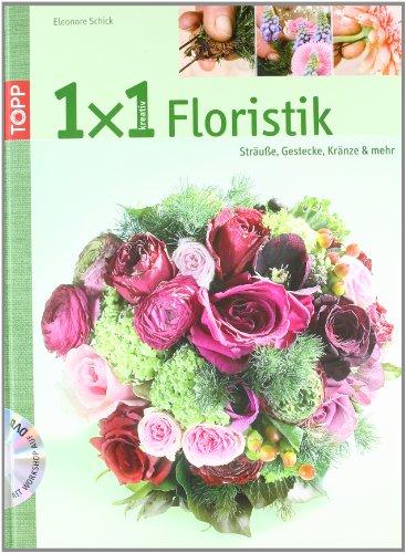 1x1 kreativ Floristik: Sträuße, Gestecke, Kränze und mehr