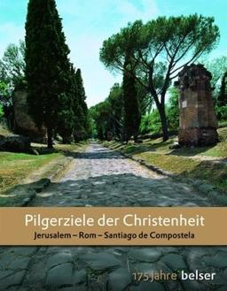 Pilgerziele der Christenheit: Jerusalem, Rom, Santiago de Compostela. Jubiläumsausgabe 175 Jahre Belser