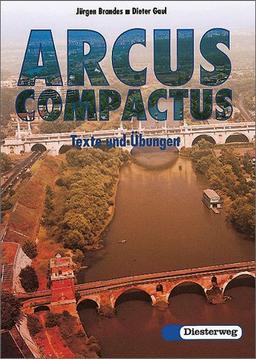 Arcus compactus. Eine Einführung in Latein als 3. Fremdsprache und spät beginnendes Latein: Arcus compactus: Texte und Übungen: Einführung in spät beginnendes Latein. Latein als 3. Fremdsprache