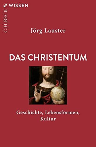 Das Christentum: Geschichte, Lebensformen, Kultur