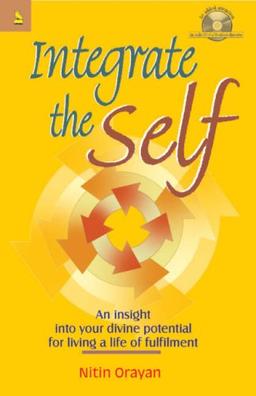 Integrate the Self: An Insight into Your Divine Potential for Living a Life of Fulfillment