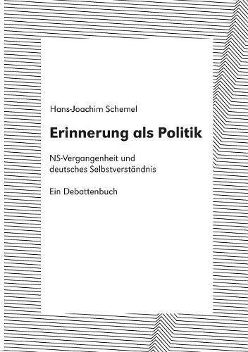 Erinnerung als Politik: NS-Vergangenheit und deutsches Selbstverständnis. Ein Debattenbuch