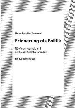 Erinnerung als Politik: NS-Vergangenheit und deutsches Selbstverständnis. Ein Debattenbuch