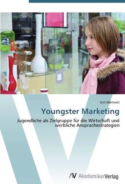 Youngster Marketing: Jugendliche als Zielgruppe für die Wirtschaft und  werbliche Ansprachestrategien