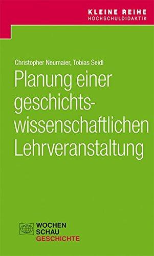 Planung einer geschichtswissenschaftlichen Lehrveranstaltung (Kleine Reihe Hochschuldidaktik)