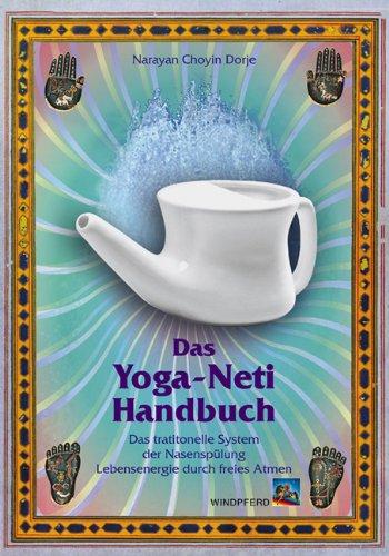 Das Yoga-Neti Handbuch: Das traditionelle System der Nasenspülung. Lebensenergie durch freies Atmen