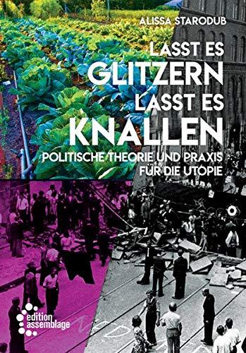 Lasst es glitzern, lasst es knallen!: Politische Theorie und Praxis für die Utopie