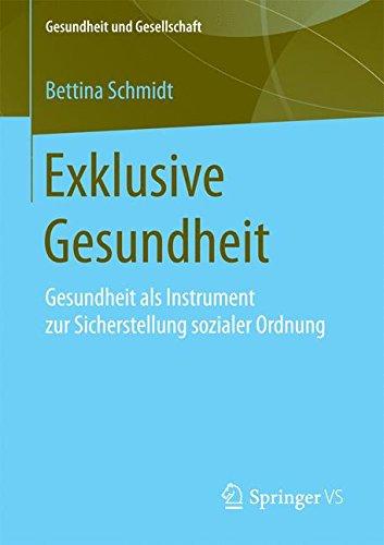 Exklusive Gesundheit: Gesundheit als Instrument zur Sicherstellung sozialer Ordnung (Gesundheit und Gesellschaft)