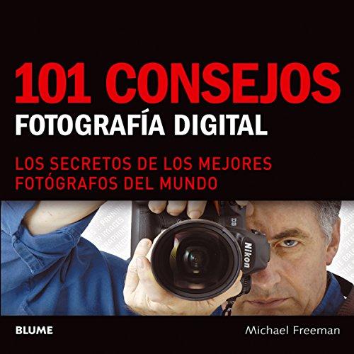 101 consejos, fotografía digital : los secretos de los mejores fotógrafos del mundo