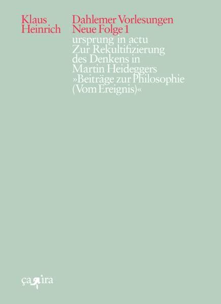 ursprung in actu: Zur Rekultifizierung des Denkens in Martin Heideggers »Beiträge zur Philosophie (Vom Ereignis)« (Klaus Heinrich: Dahlemer Vorlesungen. Neue Folge)