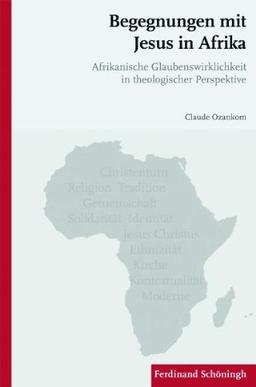 Begegnungen mit Jesus in Afrika. Afrikanische Glaubenswirklichkeit in theologischer Perspektive