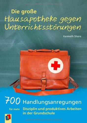 Die große Hausapotheke gegen Unterrichtsstörungen: 700 Handlungsanregungen für mehr Disziplin und produktives Arbeiten in der Grundschule