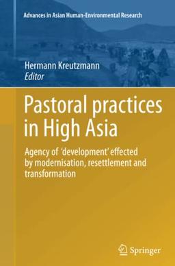 Pastoral practices in High Asia: Agency of 'development' effected by modernisation, resettlement and transformation (Advances in Asian Human-Environmental Research)