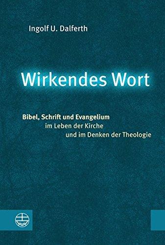 Wirkendes Wort: Bibel, Schrift und Evangelium im Leben der Kirche und im Denken der Theologie