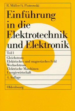 Einführung in die Elektrotechnik und Elektronik, Tl.1, Gleichstrom, Elektrisches und magnetisches Feld, Wechselstrom, Elektrische Maschinen, Energiewirtschaft