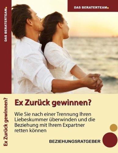 Ex Zurück Gewinnen?: wie Sie nach einer Trennung Ihren Liebeskummer überwinden und die Beziehung mit Ihrem Expartner retten können