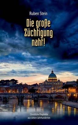 Die große Züchtigung naht!: Christliche Prophetie aus sieben Jahrhunderten