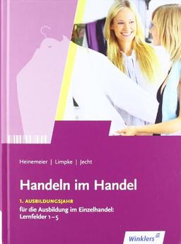 Handeln im Handel: 1. Ausbildungsjahr im Einzelhandel: Lernfelder 1 bis 5: Schülerbuch, 6., erweiterte Auflage, 2012