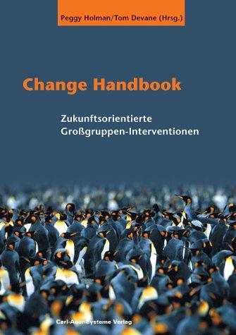 Change Handbook: Zukunftsorientierte Großgruppen-Methoden. 18 bewährte Change-Management-Methoden in einem Buch. Von 'Open-Space'-Technologie bis zur 'Zukunftskonferenz'