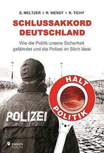 Schlussakkord Deutschland: Wie die Politik unsere Sicherheit gefährdet und die Polizei im Stich lässt